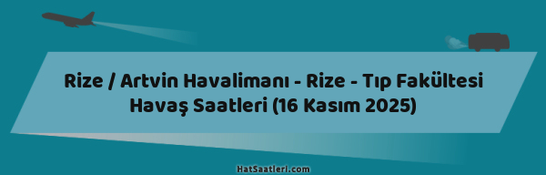 Rize / Artvin Havalimanı - Rize - Tıp Fakültesi Havaş Saatleri (16 Kasım 2025)